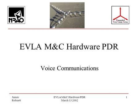 James Robnett EVLA M&C Hardware PDR March 13 2002 1 EVLA M&C Hardware PDR Voice Communications.