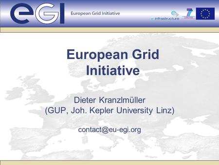European Grid Initiative Dieter Kranzlmüller (GUP, Joh. Kepler University Linz)