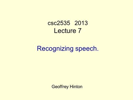 Csc2535 2013 Lecture 7 Recognizing speech. Geoffrey Hinton.