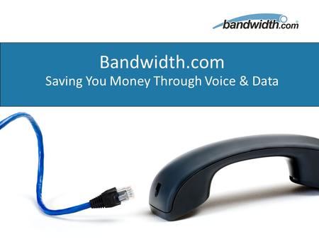 1 Proprietary & Confidential December 9, 2008 Bandwidth.com Saving You Money Through Voice & Data.