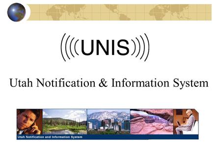 Utah Notification & Information System. What is UNIS? Statewide notification system Secure website document sharing Statewide user directory For local.