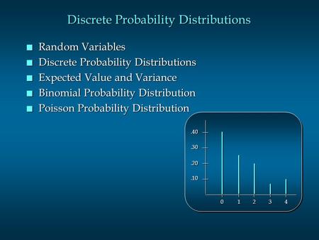 Discrete Probability Distributions n Random Variables n Discrete Probability Distributions n Expected Value and Variance n Binomial Probability Distribution.