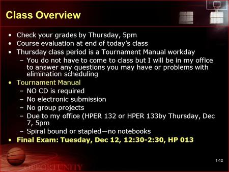 1-12 Class Overview Check your grades by Thursday, 5pm Course evaluation at end of today’s class Thursday class period is a Tournament Manual workday –You.