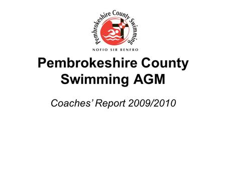 Pembrokeshire County Swimming AGM Coaches’ Report 2009/2010.