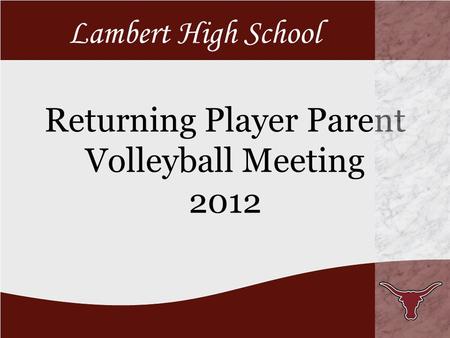 Returning Player Parent Volleyball Meeting 2012 Lambert High School.