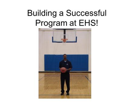 Building a Successful Program at EHS!. SUPPORT OF THE ADMINISTRATION! HIRING OF HEAD COACH HIRING OF STAFF MEMBERS FUNDING OF PROGRAM RESOURCES TO BUILD.
