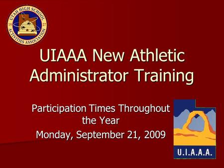 Participation Times Throughout the Year Monday, September 21, 2009 UIAAA New Athletic Administrator Training.