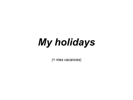 My holidays (= mes vacances). It was good / cool / great / amazing / fantastic / wonderful / brilliant / … I enjoyed myself = I had fun. I had a great.