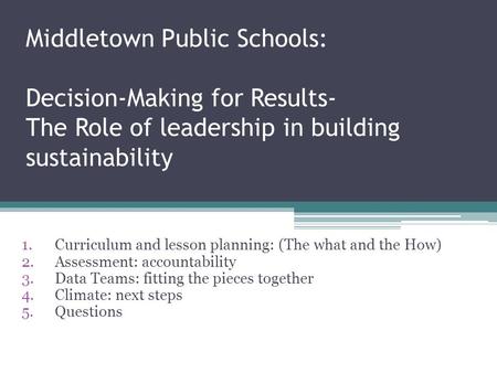 Middletown Public Schools: Decision-Making for Results- The Role of leadership in building sustainability 1.Curriculum and lesson planning: (The what and.