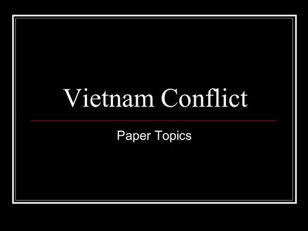 Vietnam Conflict Paper Topics. Vietnam Background 1945-46 First Indochina War 1947: Truman Doctrine 1949: Nuclear Arms race 1954: North and South Vietnam.