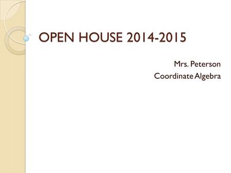 OPEN HOUSE 2014-2015 Mrs. Peterson Coordinate Algebra.