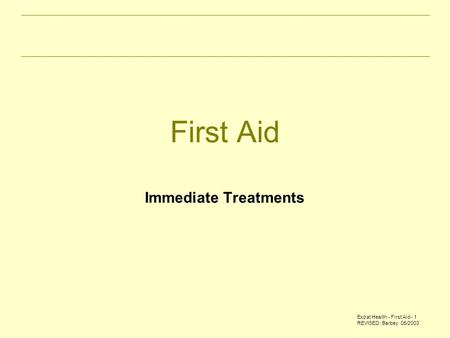 Expat Health - First Aid - 1 REVISED: Barbey 05/2003 First Aid Immediate Treatments.