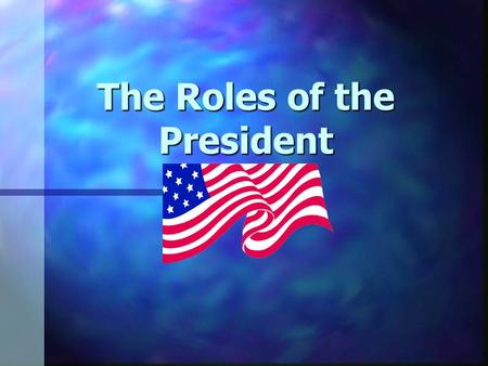 The Roles of the President President’s Many Roles For each section in the octagon, indicate a role of the president and a short description of that role.
