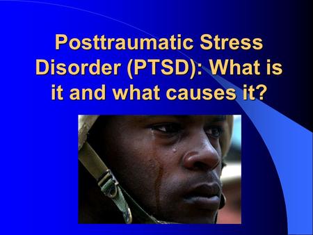 Posttraumatic Stress Disorder (PTSD): What is it and what causes it?