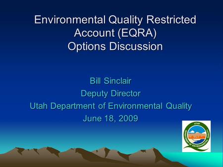 Environmental Quality Restricted Account (EQRA) Options Discussion Bill Sinclair Deputy Director Utah Department of Environmental Quality June 18, 2009.