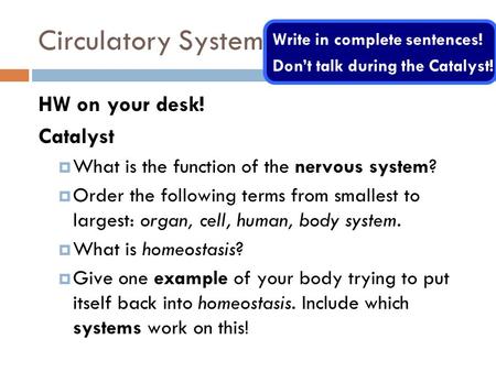 Circulatory System HW on your desk! Catalyst  What is the function of the nervous system?  Order the following terms from smallest to largest: organ,