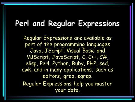 Perl and Regular Expressions Regular Expressions are available as part of the programming languages Java, JScript, Visual Basic and VBScript, JavaScript,