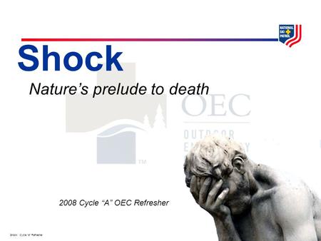 Shock: Cycle “A” Refresher Shock Nature’s prelude to death 2008 Cycle “A” OEC Refresher.