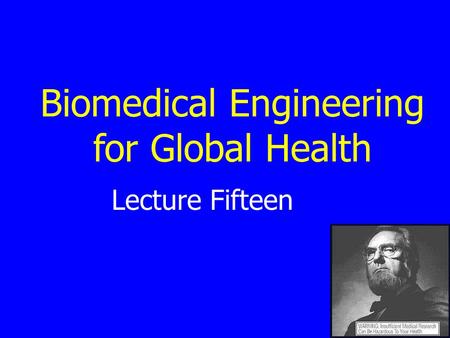 Lecture Fifteen Biomedical Engineering for Global Health.