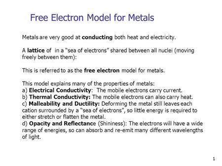 1 Free Electron Model for Metals Metals are very good at conducting both heat and electricity. A lattice of in a “sea of electrons” shared between all.