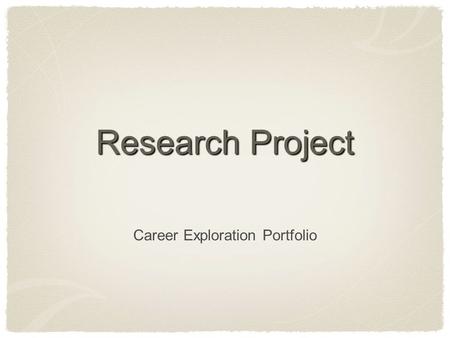 Research Project Career Exploration Portfolio. Project Information Topic: Career that interests you Must be specific (anesthesiologist, not doctor) Must.