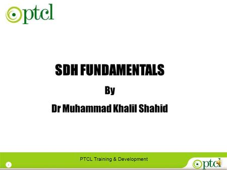 1 SDH FUNDAMENTALS By Dr Muhammad Khalil Shahid PTCL Training & Development.