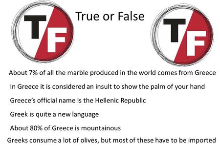 True or False About 7% of all the marble produced in the world comes from Greece In Greece it is considered an insult to show the palm of your hand Greece’s.