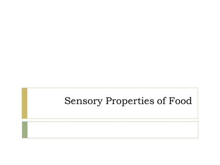 Sensory Properties of Food.  Sensory properties affect how people perceive food.  Includes: color, appearance, flavor, and texture.