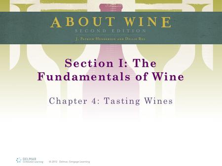 Section I: The Fundamentals of Wine Chapter 4: Tasting Wines.