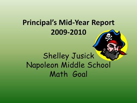 Principal’s Mid-Year Report 2009-2010 Shelley Jusick Napoleon Middle School Math Goal.