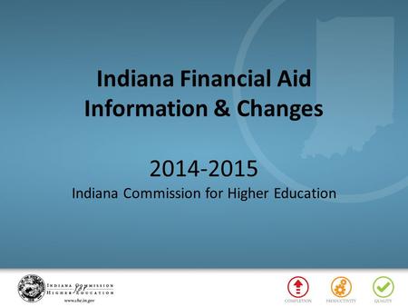 Indiana Financial Aid Information & Changes 2014-2015 Indiana Commission for Higher Education.