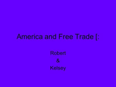 America and Free Trade [: Robert & Kelsey. Since WWII has the way of our standard living… 1.Increased each decade 2.Decreased each decade 3.Stayed the.
