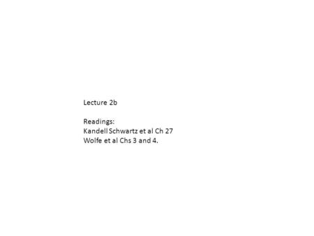 Lecture 2b Readings: Kandell Schwartz et al Ch 27 Wolfe et al Chs 3 and 4.