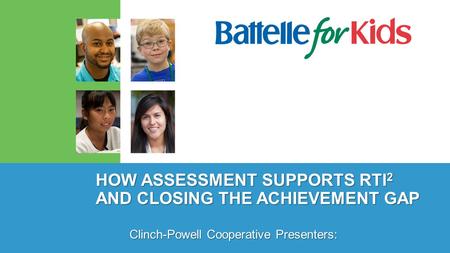 HOW ASSESSMENT SUPPORTS RTI 2 AND CLOSING THE ACHIEVEMENT GAP Clinch-Powell Cooperative Presenters: