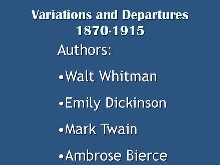 Variations and Departures 1870-1915 Authors: Walt WhitmanWalt Whitman Emily DickinsonEmily Dickinson Mark TwainMark Twain Ambrose BierceAmbrose Bierce.