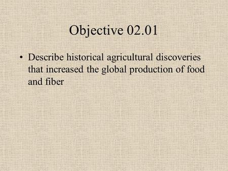 Objective 02.01 Describe historical agricultural discoveries that increased the global production of food and fiber.