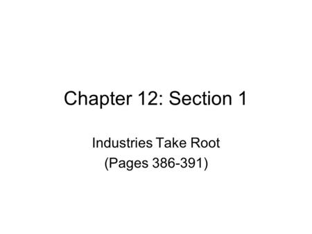 Chapter 12: Section 1 Industries Take Root (Pages 386-391)