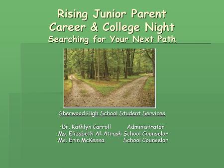 Rising Junior Parent Career & College Night Searching for Your Next Path Sherwood High School Student Services Dr. Kathlyn CarrollAdministratorDr. Kathlyn.