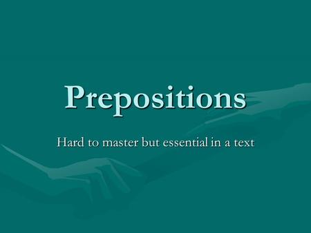 Prepositions Hard to master but essential in a text.