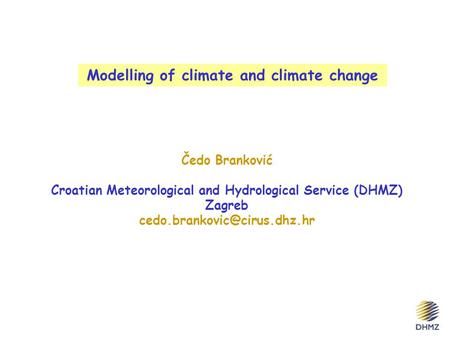 Modelling of climate and climate change Čedo Branković Croatian Meteorological and Hydrological Service (DHMZ) Zagreb