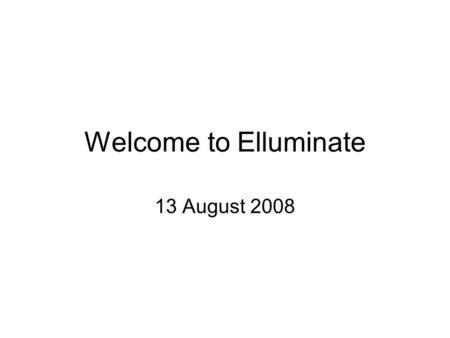 Welcome to Elluminate 13 August 2008. Overall What is it? Use to date Using Elluminate in Plan The Future –Regular meetings –Webinars –Developing training.