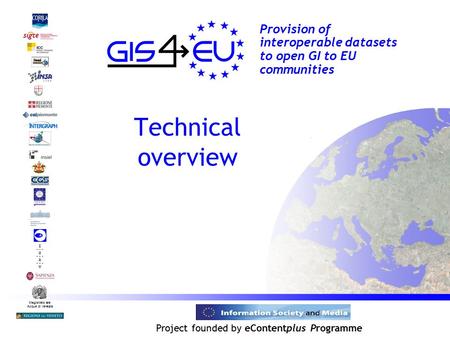 Project founded by eContentplus Programme Magistrato alle Acque di Venezia Provision of interoperable datasets to open GI to EU communities Technical overview.