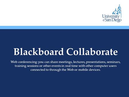 Blackboard Collaborate Web conferencing: you can share meetings, lectures, presentations, seminars, training sessions or other events in real time with.