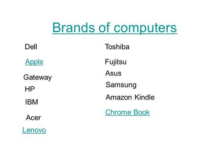 Brands of computers Dell Apple Gateway HP Acer Toshiba IBM Lenovo Fujitsu Asus Samsung Amazon Kindle Chrome Book.