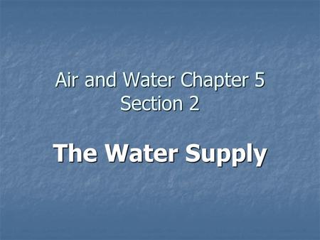 Air and Water Chapter 5 Section 2 The Water Supply.
