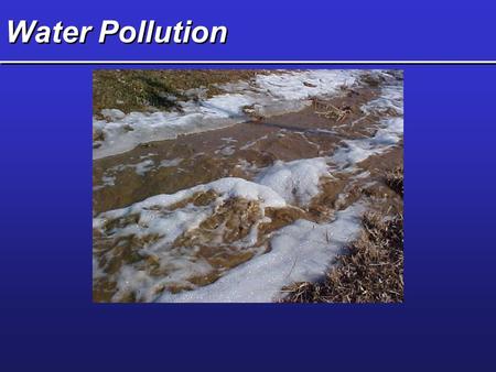 Water Pollution. Types and Sources of Water Pollution  #1 problem - Eroded soils  Organic wastes, disease-causing agents  Chemicals, nutrients  Radioactive.