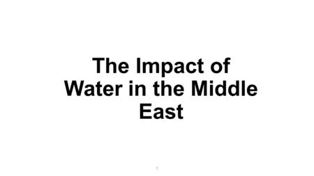 1 The Impact of Water in the Middle East. 2 Where is the Middle East? We are here Middle East Let’s examine a few maps of the Middle East in relation.