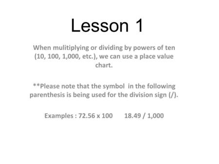 Lesson 1 When mulitiplying or dividing by powers of ten (10, 100, 1,000, etc.), we can use a place value chart. **Please note that the symbol in the following.