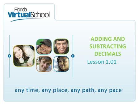ADDING AND SUBTRACTING DECIMALS Lesson 1.01. Lesson Objectives After completing this lesson, you will be able to say: I can add decimals I can subtract.