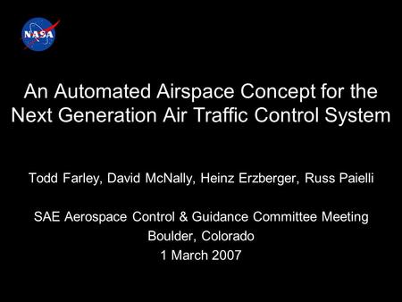 An Automated Airspace Concept for the Next Generation Air Traffic Control System Todd Farley, David McNally, Heinz Erzberger, Russ Paielli SAE Aerospace.